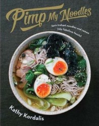 Pimp My Noodles - Turn Instant Noodles and Ramen into Fabulous Feasts!