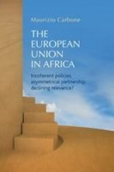 The European Union in Africa - Incoherent policies, asymmetrical partnership, declining relevance?