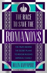 The Race to Save the Romanovs - The Truth Behind the Secret Plans to Rescue Russia's Imperial Family