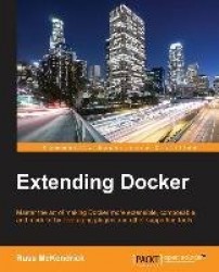Extending Docker - Master the art of making Docker more extensible, composable, and modular by leveraging plugins and other supp