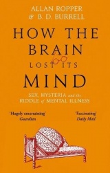 How The Brain Lost Its Mind - Sex, Hysteria and the Riddle of Mental Illness