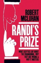Randi's Prize - What Sceptics Say About the Paranormal, Why They Are Wrong, and Why It Matters