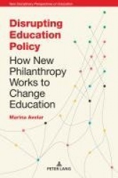 Disrupting Education Policy - How New Philanthropy Works to Change Education