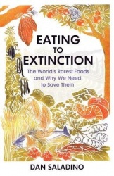 Eating to Extinction - The World's Rarest Foods and Why We Need to Save Them