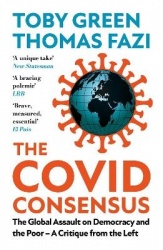 The Covid Consensus - The Global Assault on Democracy and the Poor—A Critique from the Left