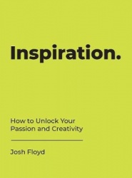 Inspiration - How to Unlock Your Passion and Creativity
