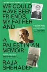 We Could Have Been Friends, My Father and I - A Palestinian Memoir