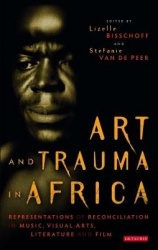 Art and Trauma in Africa - Representations of Reconciliation in Music, Visual Arts, Literature and Film
