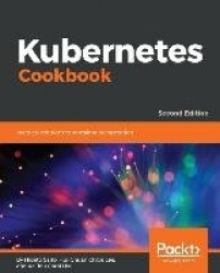 Kubernetes Cookbook - Practical solutions to container orchestration, 2nd Edition