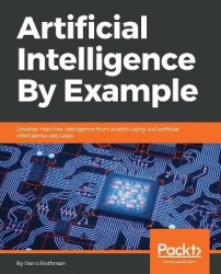 Artificial Intelligence By Example - Develop machine intelligence from scratch using real artificial intelligence use cases
