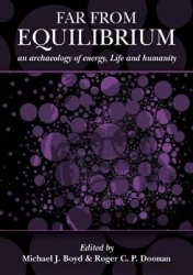Far from Equilibrium: An Archaeology of Energy, Life and Humanity