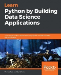 Learn Python by Building Data Science Applications - A fun, project-based guide to learning Python 3 while building real-world a