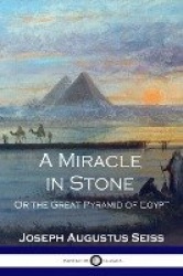 A Miracle in Stone - Or the Great Pyramid of Egypt
