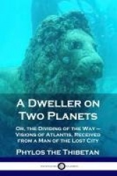 A Dweller on Two Planets - Or, the Dividing of the Way - Visions of Atlantis, Received from a Man of the Lost City