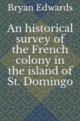 An Historical Survey of the French Colony in the Island of St. Domingo