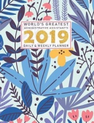 World's Greatest Administrative Assistant's 2019 Daily & Weekly Planner - Weekly Organizer & Scheduling Agenda with Inspirationa