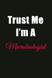 Trust Me I'm a Microbiologist: Blank Lined Journal Notebook for Men or Women