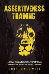 Assertiveness Training - This Book Includes: Assertiveness Training & Mental Toughness. Assertiveness for Women and Men. Develop