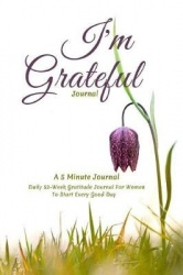 I'm Grateful Journal, A 5 Minute Journal, Daily 52 Week Gratitude Journal For Women To Start Every Good Day - Grateful Journal t