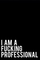 I Am a Fucking Professional: 110-Page Blank Lined Journal Coworker Gag Gift