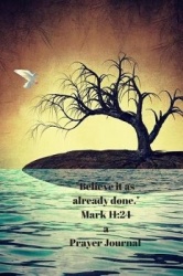 Believe It as Already Done. Mark 11: 24: A Prayer Journal