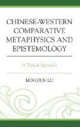 Chinese-Western Comparative Metaphysics and Epistemology - A Topical Approach