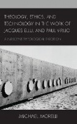 Theology, Ethics, and Technology in the Work of Jacques Ellul and Paul Virilio - A Nascent Theological Tradition