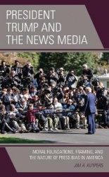 President Trump and the News Media - Moral Foundations, Framing, and the Nature of Press Bias in America