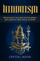 Hinduism - What You Need to Know about the Hindu Religion, Gods, Goddesses, Beliefs, History, and Rituals