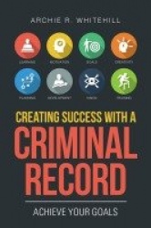 Creating Success with a Criminal Record - Achieve Your Goals