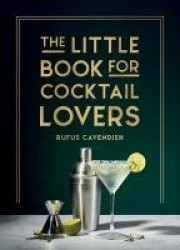 The Little Book for Cocktail Lovers - Recipes, Crafts, Trivia and More – the Perfect Gift for Any Aspiring Mixologist