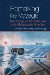 Remaking the Voyage - New Essays on Malcolm Lowry and `In Ballast to the White Sea`