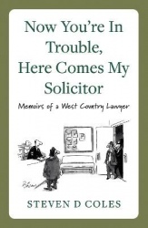 Now You’re In Trouble, Here Comes My Solicitor! - Memoirs of a West Country Lawyer