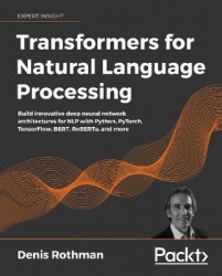 Transformers for Natural Language Processing - Build innovative deep neural network architectures for NLP with Python, PyTorch, 