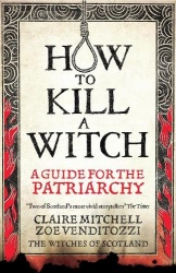 HOW TO KILL A WITCH - A Guide For The Patriarchy