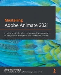 Mastering Adobe Animate 2021 - Explore professional techniques and best practices to design vivid animations and interactive con