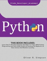 Python - This Book Includes: Learn How To Develop Programs And Apps In 7 Days With Python Programming And Start Deep Hands-on Le
