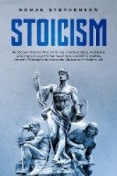 Stoicism - Rediscover Ancient Wisdom to Gain Perseverance, Resilience, and Improve Your Mental Toughness and Self-Discipline. An