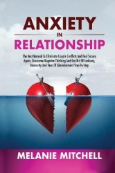 Anxiety in Relationship - How to Eliminate Negative Thinking, Jealousy, Insecurity and Overcome Couple Conflicts. Learn How to F