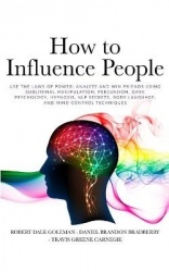 How to Influence People - Use the Laws of Power: Analyze and Win Friends Using Subliminal Manipulation, Persuasion, Dark Psychol