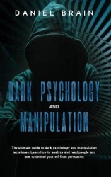Dark psychology and manipulation - The ultimate guide to dark psychology and manipulation techniques. Learn how to analyze and r