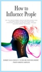 How to Influence People - Use the Laws of Power: Analyze and Win Friends Using Subliminal Manipulation, Persuasion, Dark Psychol