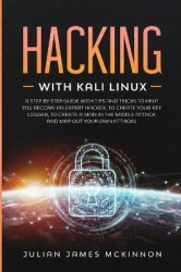 Hacking with Kali Linux - A Step by Step Guide with Tips and Tricks to Help You Become an Expert Hacker, to Create Your Key Logg
