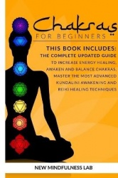Chakras For Beginners - 5 BOOKS IN 1: The Complete Updated Guide To Increase Energy Healing, Awaken And Balance Chakras, Master 