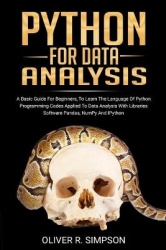 Python for Data Analysis - A Basic Guide For Beginners To Learn The Language Of Python Programming Codes Applied To Data Analysi