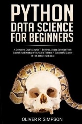 Python Data Science for Beginners - A Complete Crash Course to Become a Data Scientist from Scratch and Increase Your Skills to 