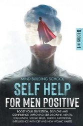 Self Help for Men Positive - Boost Your Self-Esteem, Self-Love and Confidence, Improving Self-Discipline, Mental Toughness, Soci
