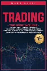 Trading - 4 in 1: Options + Day + Swing + Futures: The complete beginner's guide full of investing strategies to invest in the s