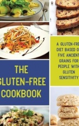 The Gluten-Free Cookbook - A Gluten-Free Diet Based on Five Ancient Grains for People with Gluten Sensitivity