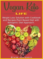 Vegan Keto Life - Weight Loss Solution with Cookbook and Recipes. Plant Based Diet with Ketogenic Diet Approach.